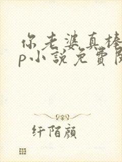 你老婆真棒多cp小说免费阅读