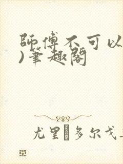 师傅不可以(限)笔趣阁