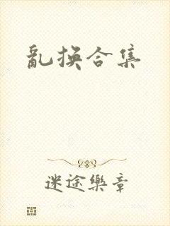 乱换合集