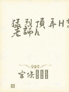 猛烈顶弄H禁欲老师h