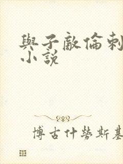 与子敌伦刺激的小说