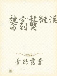 被合租糙汉室友肏到哭