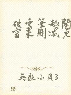 破云笔趣阁无弹窗未删减免费阅读