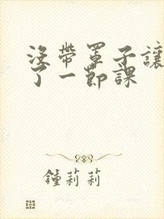 没带罩子让他c了一节课