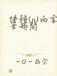 借种(n)向雾笔趣阁