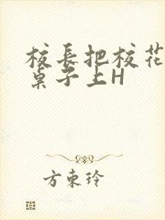校长把校花放到桌子上H封面