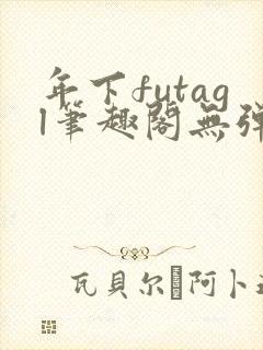 年下futagl笔趣阁无弹窗