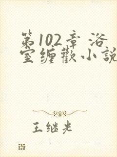 第102章 浴室缠欢小说