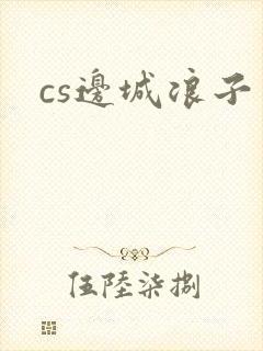 cs边城浪子