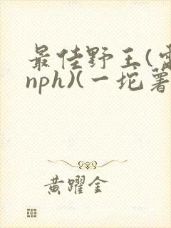 最佳野王(电竞nph)(一坨薯饼)封面