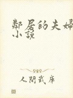 邻居的夫妇交换小说