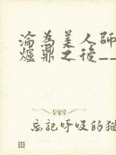 沦为美人师兄的炉鼎之后__