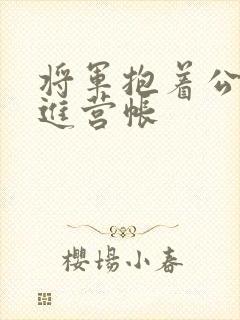 将军抱着公主走进营帐