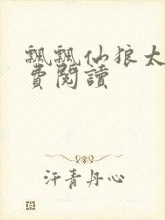 飘飘仙狼太郎免费阅读