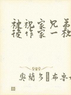 被祝家兄弟共享后作家一枚夹心饼