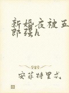 新婚夜被五个伴郎强h