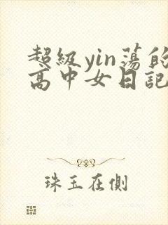 超级yin荡的高中女日记h