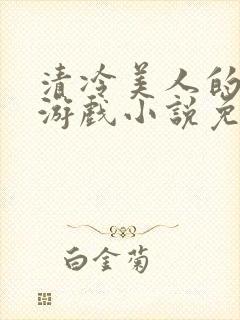 清冷美人的神奇游戏小说免费阅读