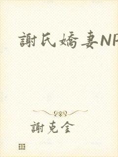 谢氏娇妻NPH
