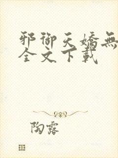 邪御天娇无删减全文下载