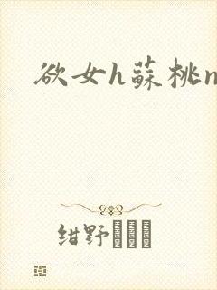 欲女h苏桃np