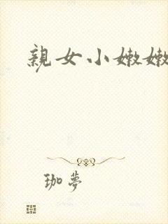亲女小嫩嫩h乱