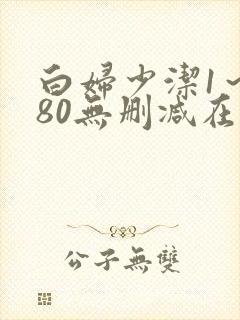白妇少洁1～180无删减在线阅读