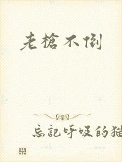 老枪不倒