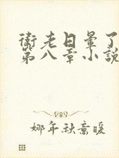 卫老日晕了淑蓉第八章小说