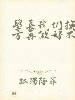 学长我们换个地方再做好不好