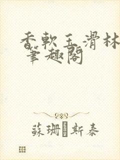 香软玉滑林芍药 笔趣阁