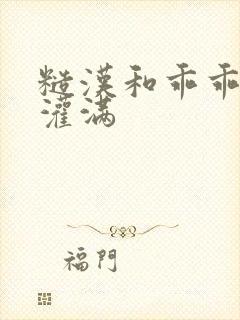 糙汉和乖乖女H灌满
