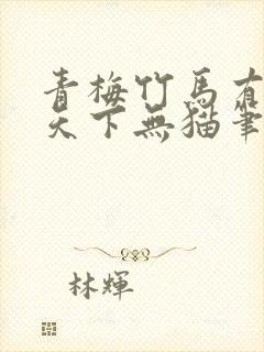 青梅竹马有时尽天下无猫笔趣阁