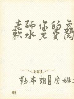 老师你的兔子好软水免费阅读