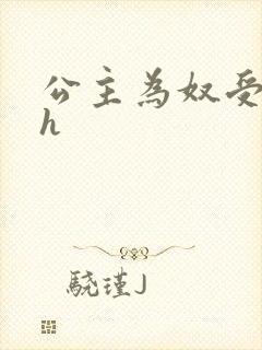公主为奴受辱记h