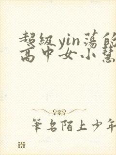 超级yin荡的高中女小慧封面