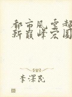 都市风云超前更新巅峰宏图笔趣阁