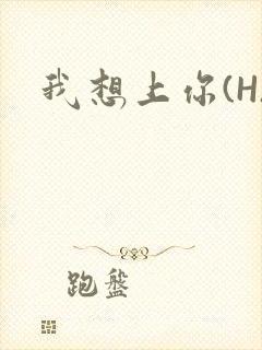 我想上你(H)