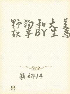 野狗和大美人的故事BY生为红蓝