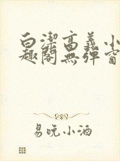 白洁高义小说笔趣阁无弹窗阅读