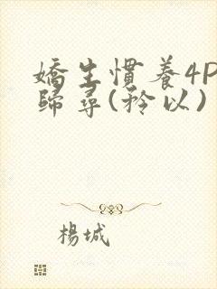 娇生惯养4PH归寻(矜以)