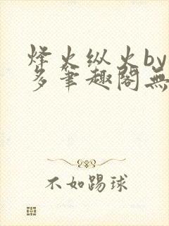 烽火纵火by夏多笔趣阁无弹窗