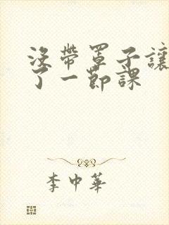 没带罩子让他c了一节课封面