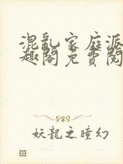 混乱家庭派对笔趣阁免费阅读全文笔趣阁封面