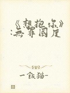 《想抱你》作者:无罪国度