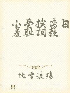 小受挨脔日常h羞耻调教封面