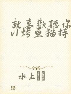 就喜欢听你叫1v1烤鱼猫持竿钓鱼