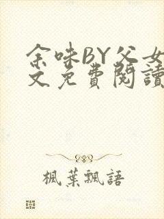 余味BY父女全文免费阅读