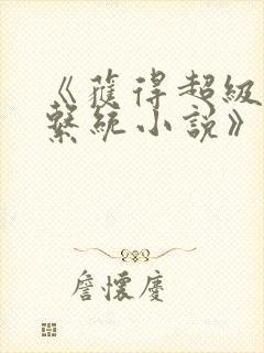 《获得超级胬肉系统小说》