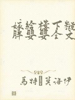 嫁给楼下糙汉后胖婴婴全文免费阅读封面
